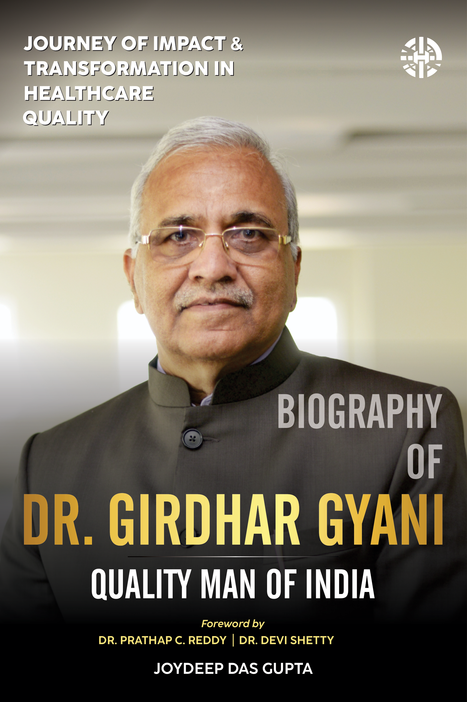 Journey of Impact and Transformation in
Healthcare Quality A Biography of Dr. Girdhar Gyani Quality Man of India